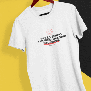 Eu não tenho tamanho, imagina paciência